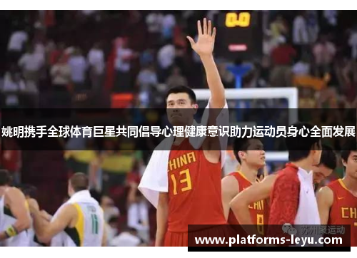 姚明携手全球体育巨星共同倡导心理健康意识助力运动员身心全面发展