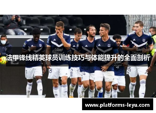法甲锋线精英球员训练技巧与体能提升的全面剖析