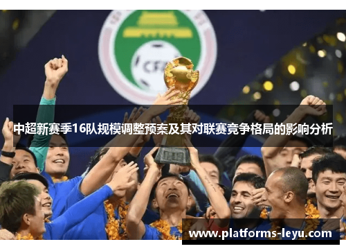 中超新赛季16队规模调整预案及其对联赛竞争格局的影响分析