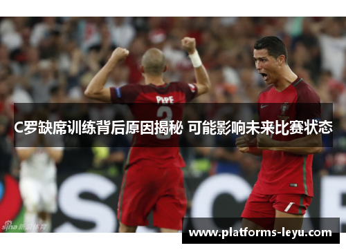 C罗缺席训练背后原因揭秘 可能影响未来比赛状态