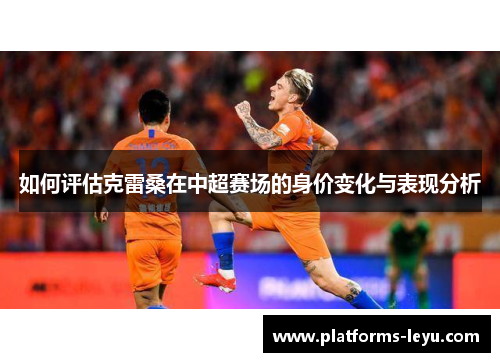 如何评估克雷桑在中超赛场的身价变化与表现分析