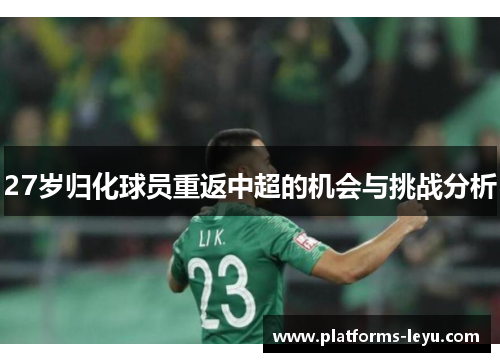 27岁归化球员重返中超的机会与挑战分析
