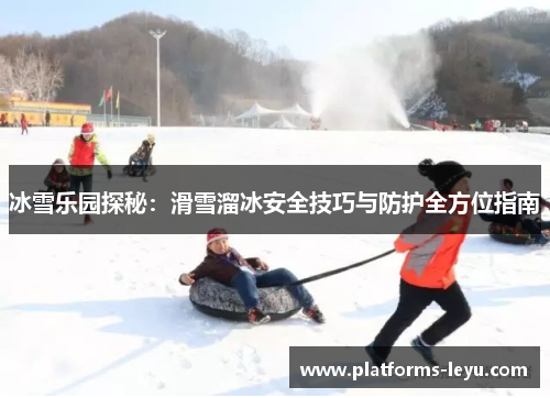 冰雪乐园探秘：滑雪溜冰安全技巧与防护全方位指南
