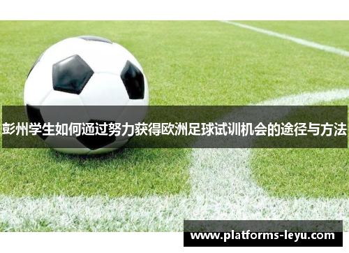 彭州学生如何通过努力获得欧洲足球试训机会的途径与方法