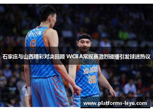 石家庄与山西精彩对决回顾 WCBA常规赛激烈碰撞引发球迷热议