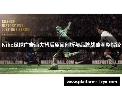 Nike足球广告消失背后原因剖析与品牌战略调整解读