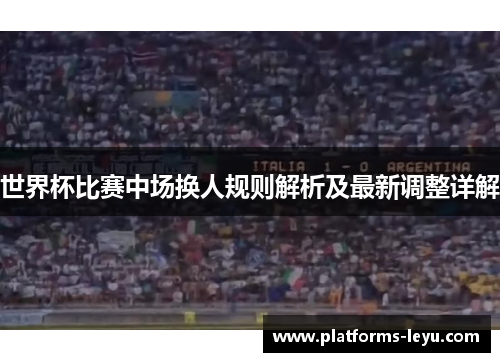 世界杯比赛中场换人规则解析及最新调整详解