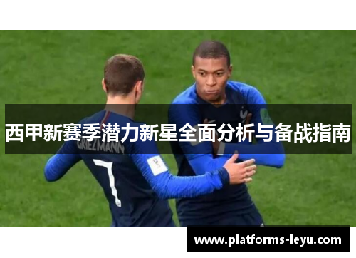 西甲新赛季潜力新星全面分析与备战指南