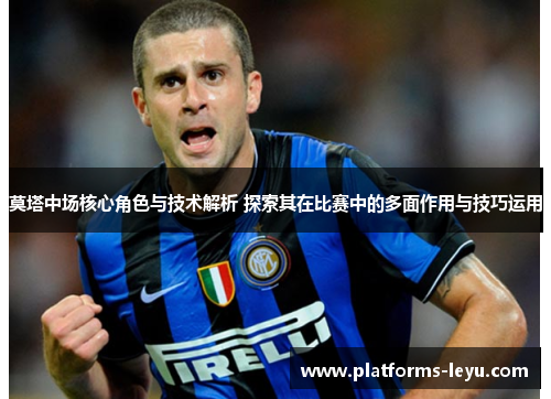 莫塔中场核心角色与技术解析 探索其在比赛中的多面作用与技巧运用 莫塔中场核心角色与技术解析 探索其在比赛中的多面作用与技巧运用
