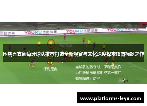 围绕五支葡萄牙球队推荐打造全新观赛与文化深度探索指南标题之作 围绕五支葡萄牙球队推荐打造全新观赛与文化深度探索指南标题之作