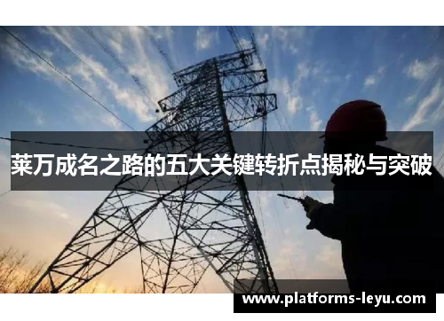 莱万成名之路的五大关键转折点揭秘与突破