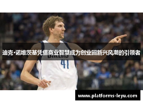 迪克·诺维茨基凭借商业智慧成为创业圈新兴风潮的引领者