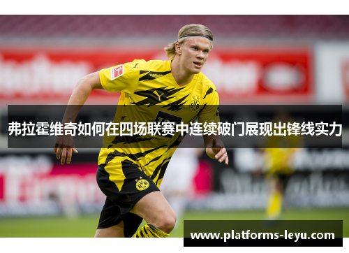 弗拉霍维奇如何在四场联赛中连续破门展现出锋线实力 弗拉霍维奇如何在四场联赛中连续破门展现出锋线实力