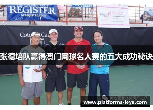 张德培队赢得澳门网球名人赛的五大成功秘诀 张德培队赢得澳门网球名人赛的五大成功秘诀