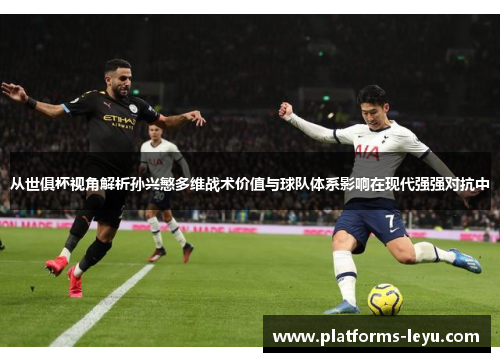 从世俱杯视角解析孙兴慜多维战术价值与球队体系影响在现代强强对抗中 从世俱杯视角解析孙兴慜多维战术价值与球队体系影响在现代强强对抗中