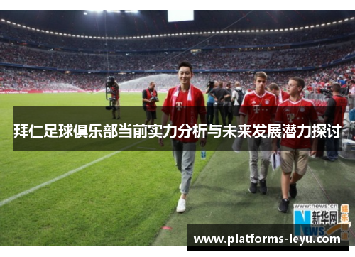 拜仁足球俱乐部当前实力分析与未来发展潜力探讨