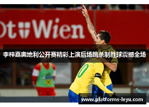 李梓嘉奥地利公开赛精彩上演后场跳杀制胜球震撼全场 李梓嘉奥地利公开赛精彩上演后场跳杀制胜球震撼全场