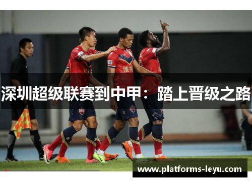 深圳超级联赛到中甲：踏上晋级之路