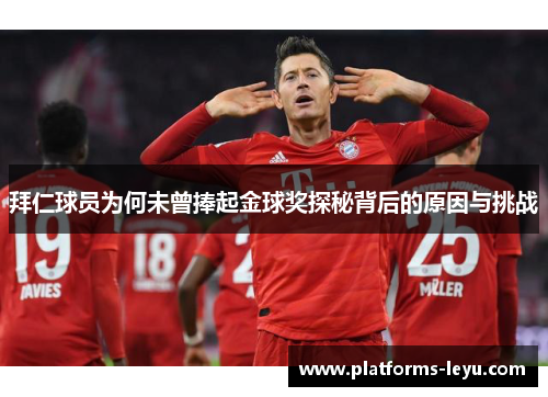 拜仁球员为何未曾捧起金球奖探秘背后的原因与挑战